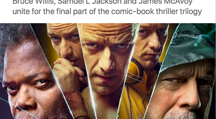 Image of main characters from upcoming movie Glass, under headline "Glass interview: M Night Shyamalan talks Unbreakable trilogy: Bruce Willis, Samuel L Jackson and James McAvoy unite for the final part of the comic-book thriller trilogy"